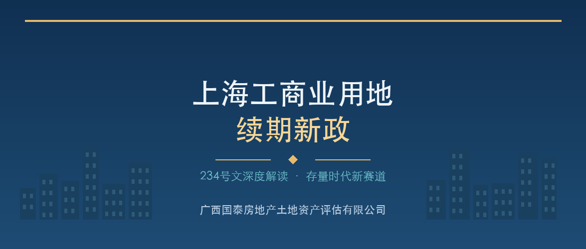 【政策解读】上海落地工商业用地续期新政——存量时代评估行业的新赛道